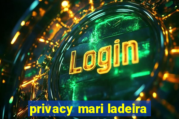 privacy mari ladeira